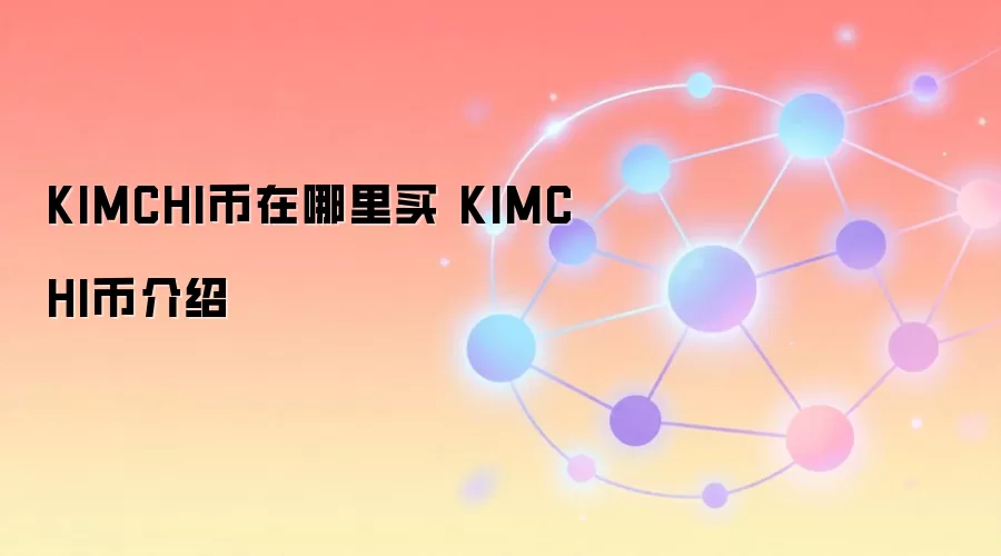 KIMCHI币在哪里买 KIMCHI币介绍