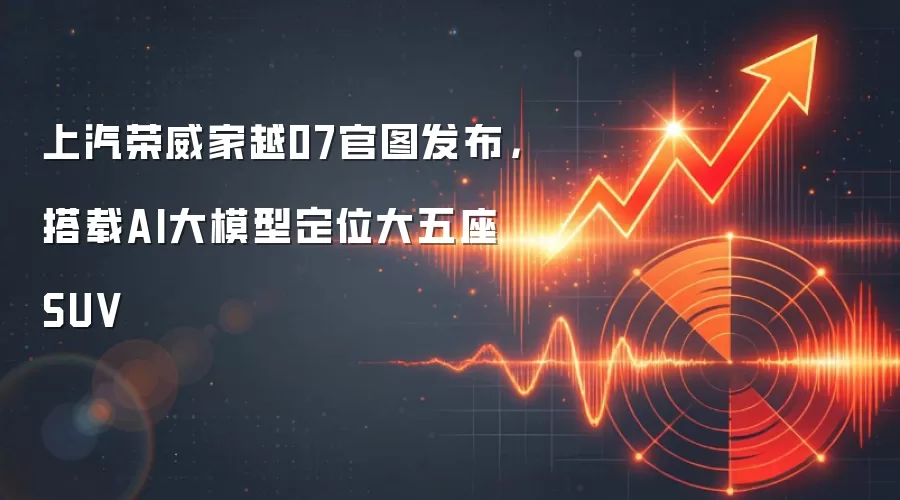 上汽荣威家越07官图发布，搭载AI大模型定位大五座SUV