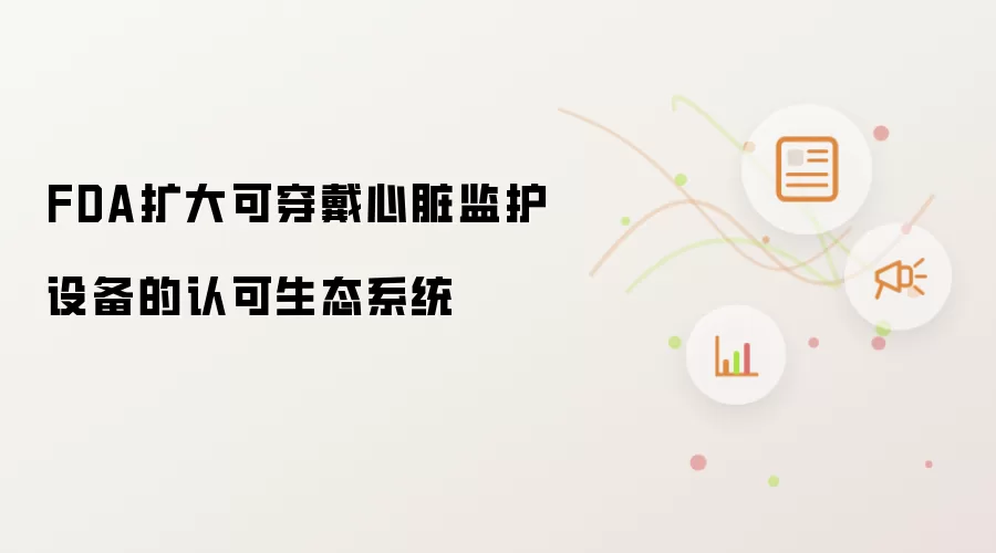FDA扩大可穿戴心脏监护设备的认可生态系统