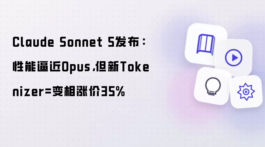 Claude Sonnet 5发布:性能逼近Opus,但新Tokenizer=变相涨价35%