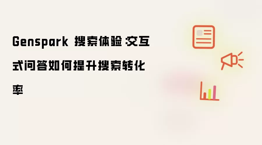 Genspark 搜索体验:交互式问答如何提升搜索转化率