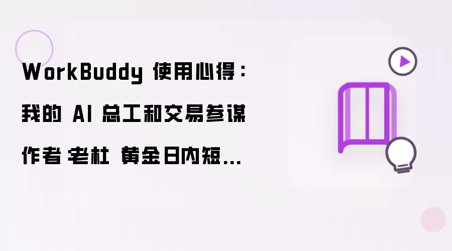 WorkBuddy 使用心得:我的 AI 总工和交易参谋