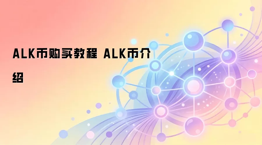 ALK币购买教程 ALK币介绍
