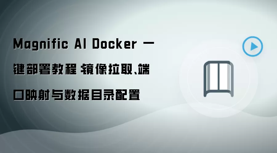 Magnific AI Docker 一键部署教程:镜像拉取、端口映射与数据目录配置