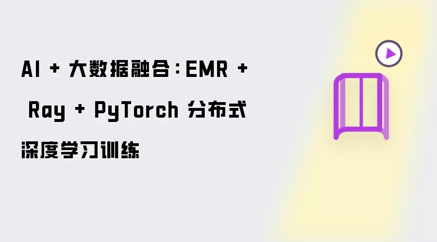 AI + 大数据融合: EMR + Ray + PyTorch 分布式深度学习训练
