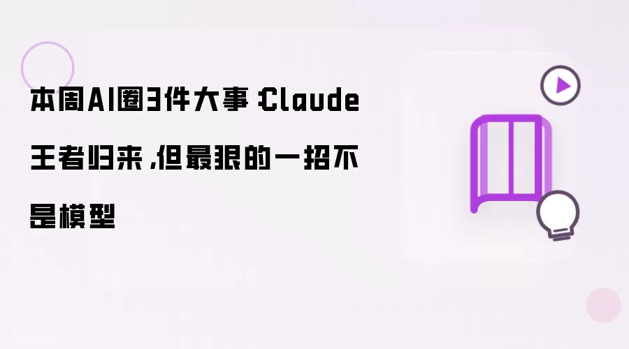 本周AI圈3件大事:Claude王者归来,但最狠的一招不是模型