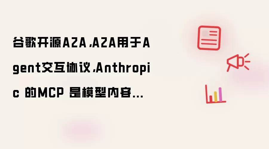 谷歌开源A2A,A2A用于Agent交互协议,Anthropic 的MCP 是模型内容交互协议,A2A价值大于MCP。