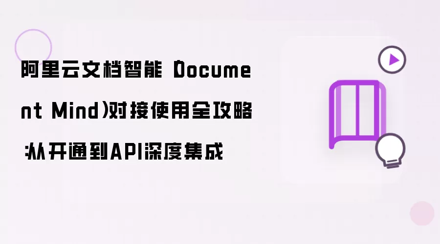 阿里云文档智能(Document Mind)对接使用全攻略:从开通到API深度集成