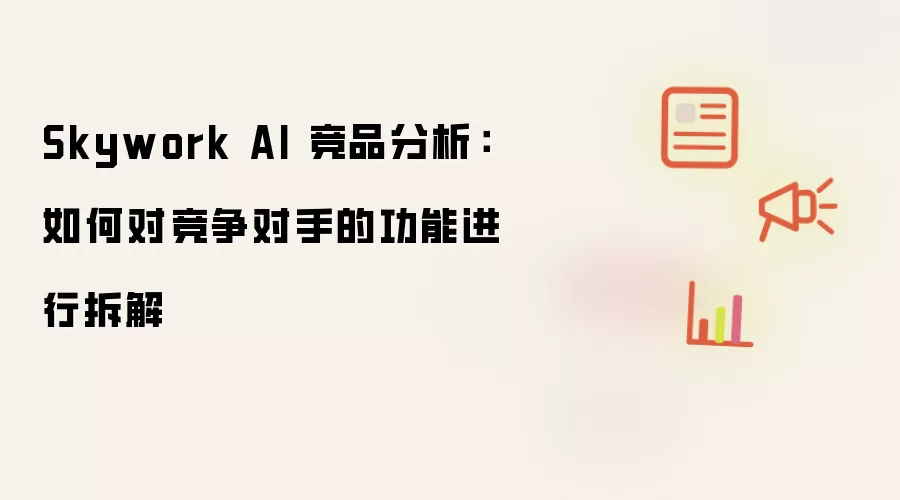 Skywork AI 竞品分析：如何对竞争对手的功能进行拆解