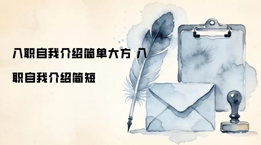 入职自我介绍简单大方 入职自我介绍简短