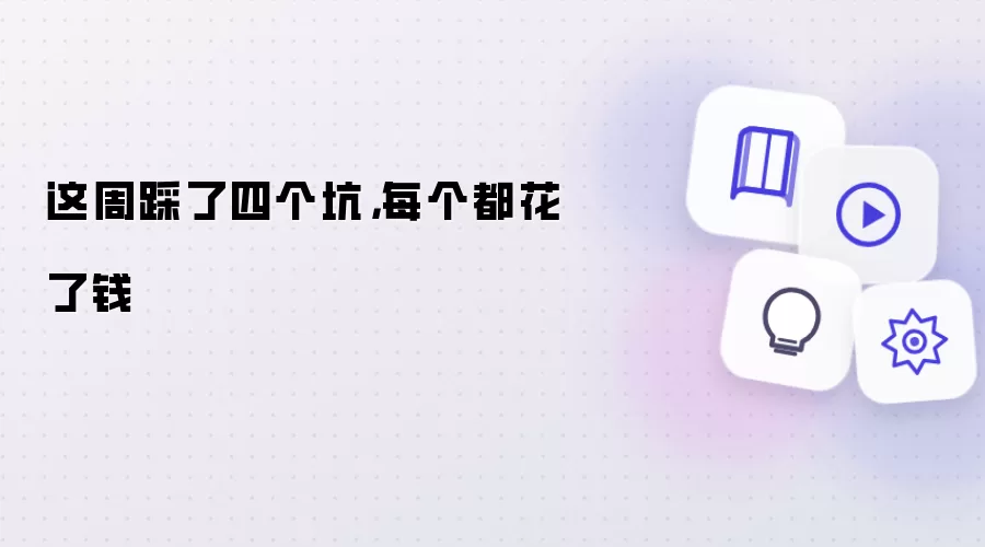 这周踩了四个坑,每个都花了钱