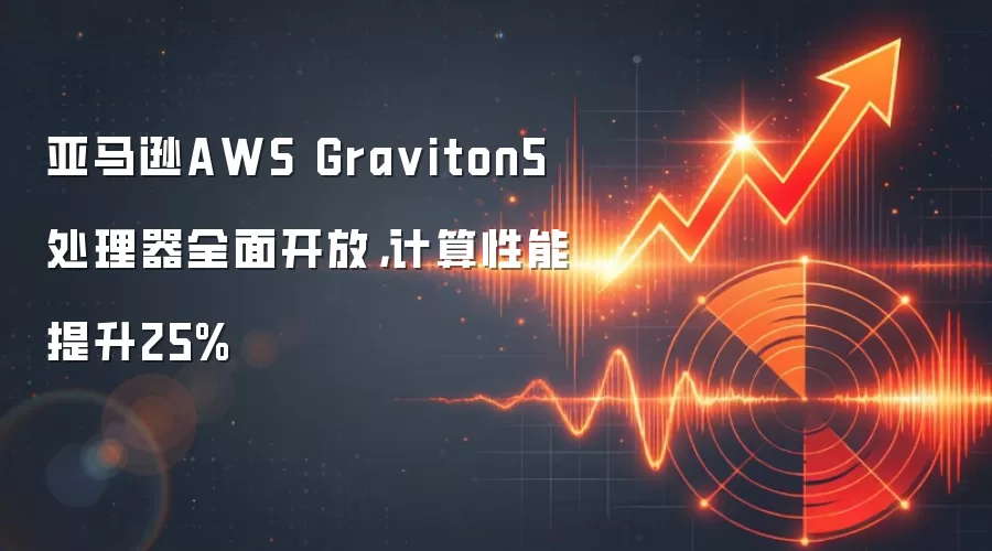 亚马逊AWS Gra viton5处理器全面开放,计算性能提升25%