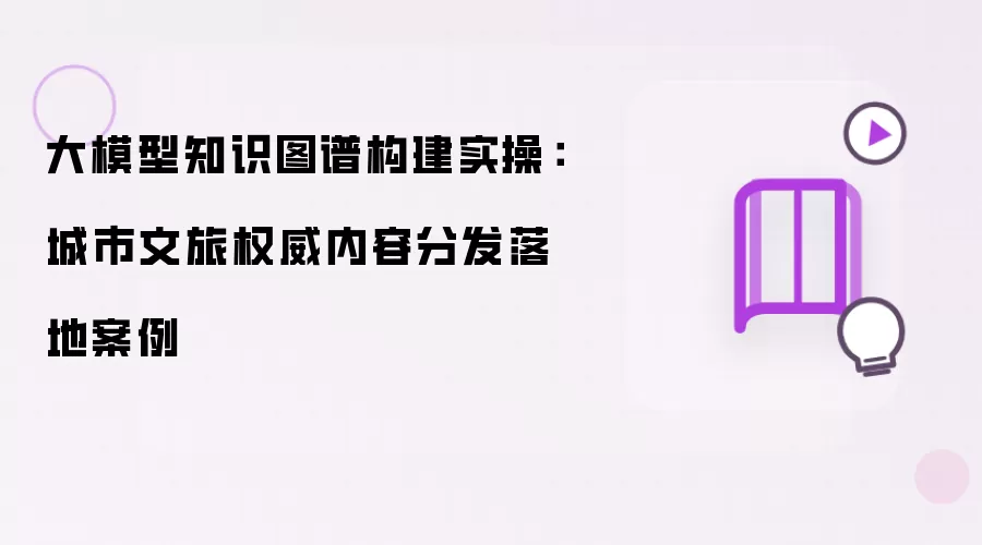 大模型知识图谱构建实操:城市文旅权威内容分发落地案例