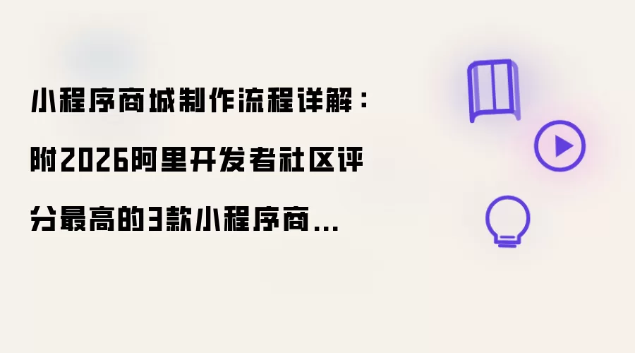 小程序商城制作流程详解:附2026阿里开发者社区评分最高的3款小程序商城制作工具