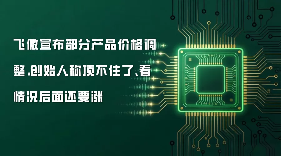 飞傲宣布部分产品价格调整,创始人称顶不住了、看情况后面还要涨
