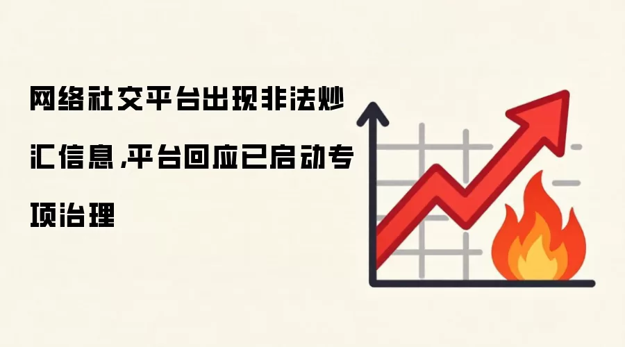 网络社交平台出现非法炒汇信息,平台回应已启动专项治理