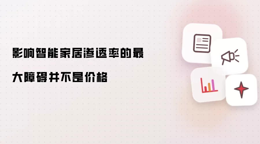 影响智能家居渗透率的最大障碍并不是价格