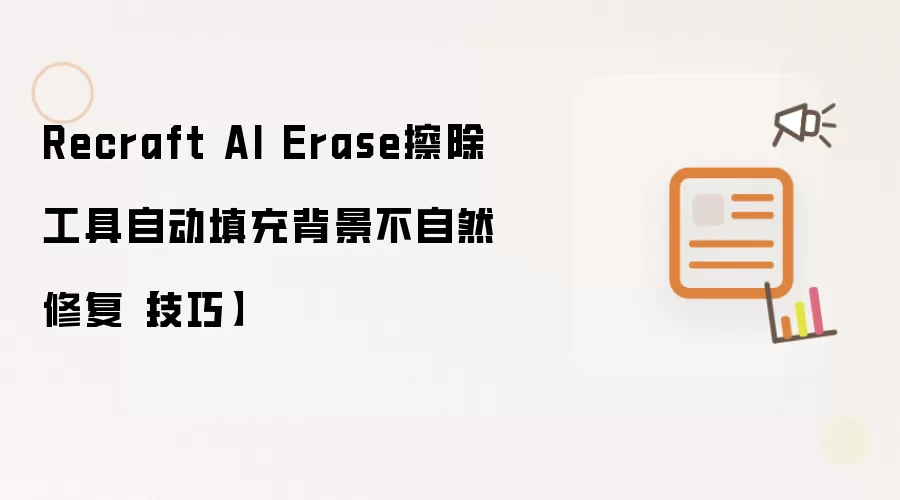 Recraft AI Erase擦除工具自动填充背景不自然修复【技巧】