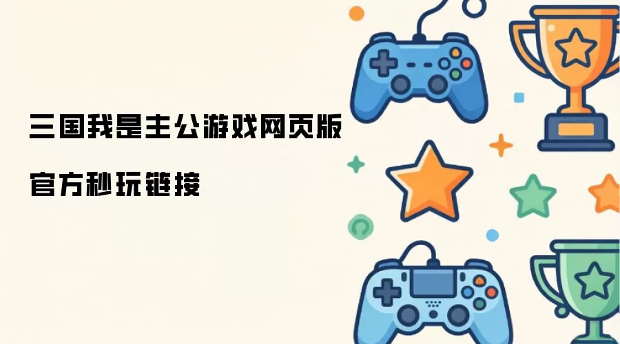 三国我是主公游戏网页版官方秒玩链接