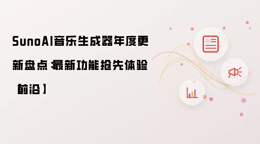 SunoAI音乐生成器年度更新盘点：最新功能抢先体验【前沿】