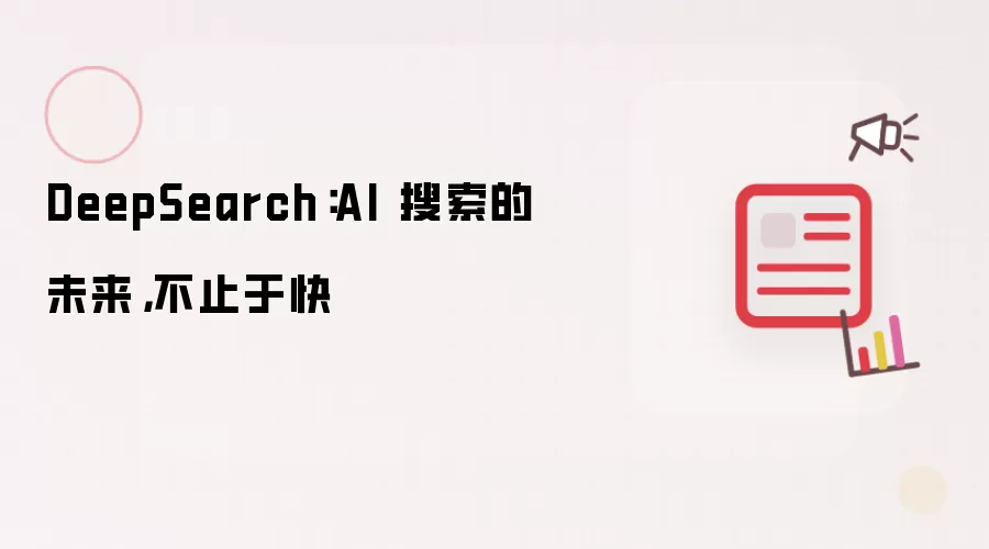 DeepSearch：AI 搜索的未来，不止于快