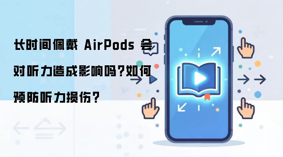 长时间佩戴 AirPods 会对听力造成影响吗?如何预防听力损伤?