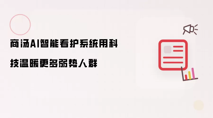 商汤AI智能看护系统用科技温暖更多弱势人群