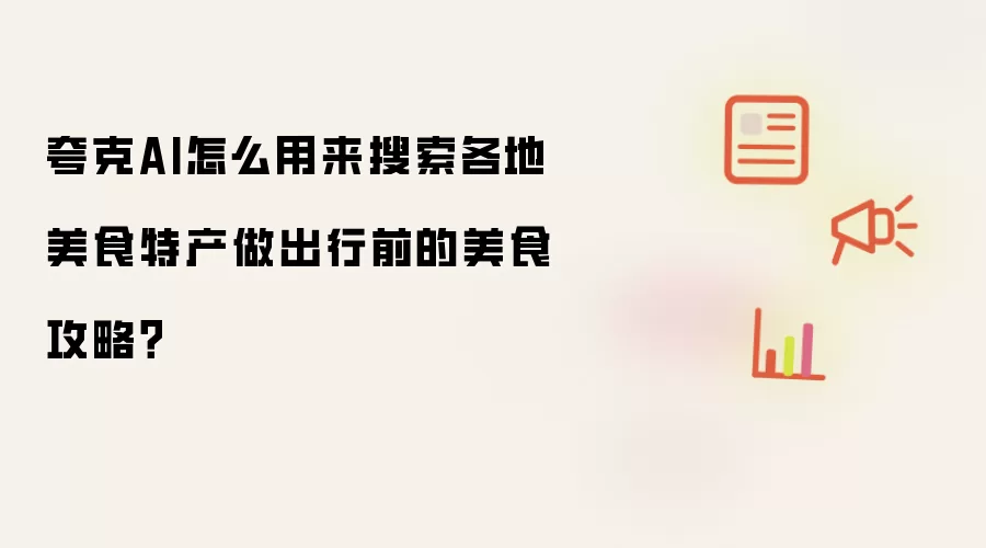 夸克AI怎么用来搜索各地美食特产做出行前的美食攻略？