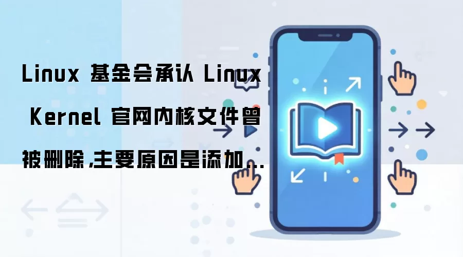 Linux 基金会承认 Linux Kernel 官网内核文件曾被删除，主要原因是添加主镜像站时出现配置错误