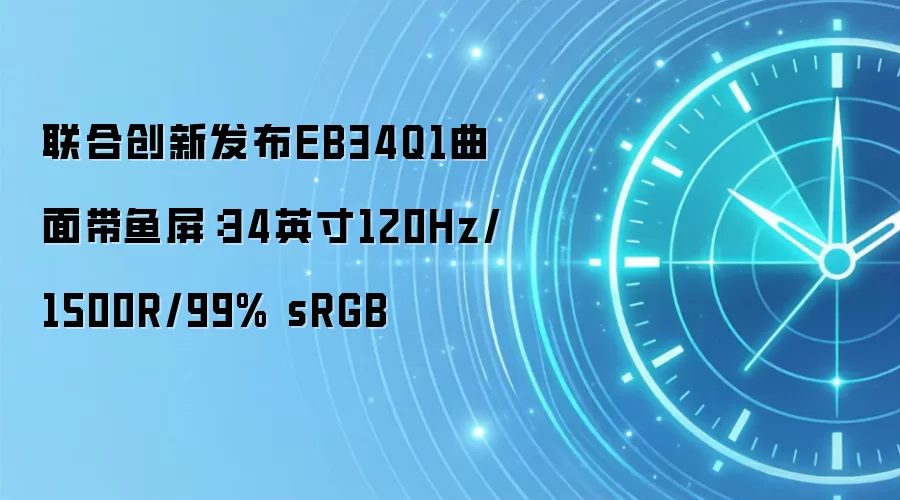 联合创新发布EB34Q1曲面带鱼屏：34英寸120Hz/1500R/99% sRGB