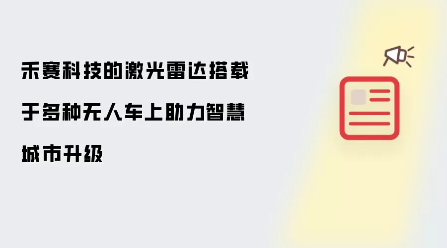 禾赛科技的激光雷达搭载于多种无人车上助力智慧城市升级