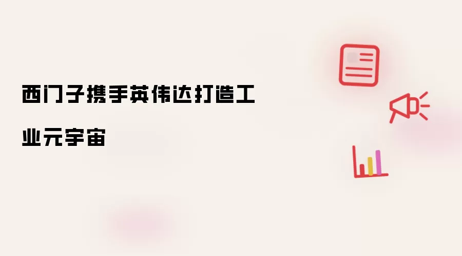 西门子携手英伟达打造工业元宇宙