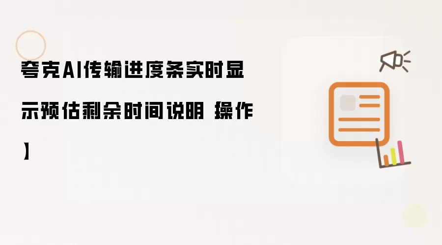 夸克AI传输进度条实时显示预估剩余时间说明【操作】