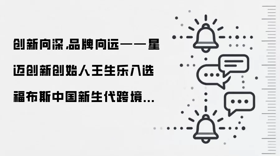 创新向深,品牌向远——星迈创新创始人王生乐入选福布斯中国新生代跨境电商30人