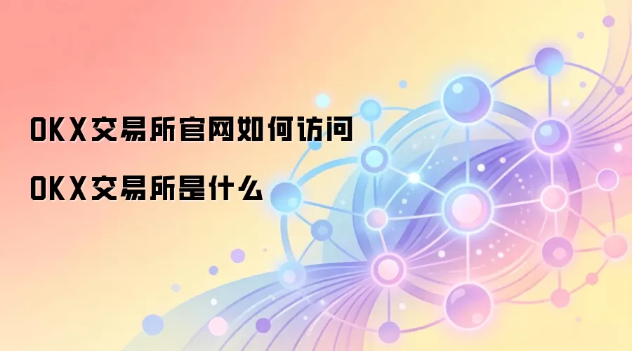 OKX交易所官网如何访问 OKX交易所是什么