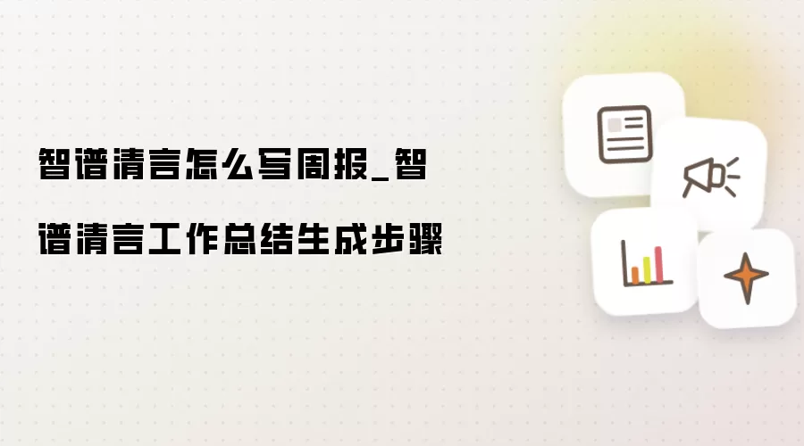 智谱清言怎么写周报_智谱清言工作总结生成步骤
