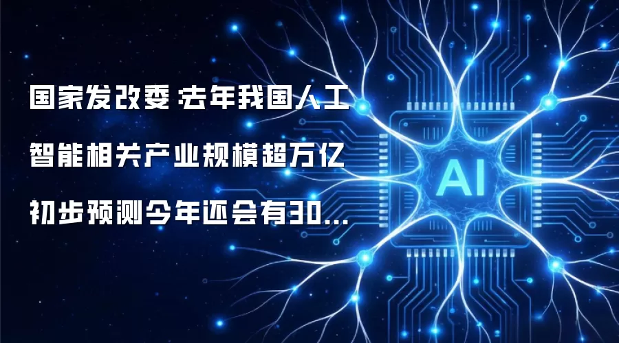 国家发改委：去年我国人工智能相关产业规模超万亿 初步预测今年还会有30％以上增速