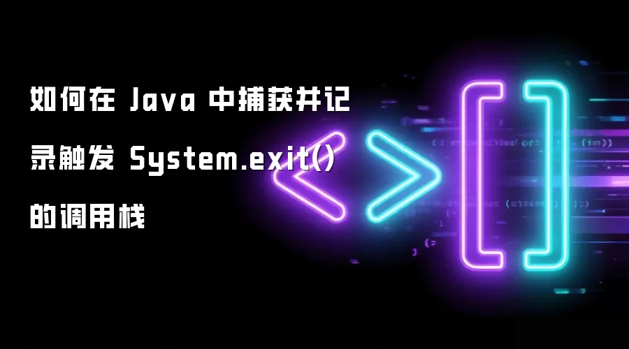 如何在 Ja va 中捕获并记录触发 System.exit() 的调用栈