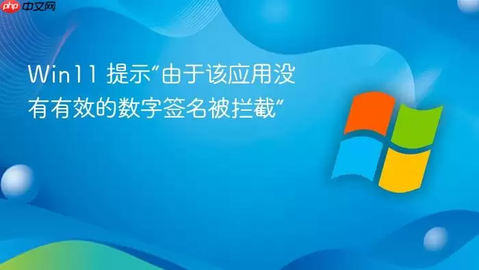 Win11 提示“由于该应用没有有效的数字签名被拦截”