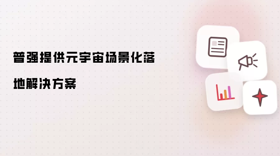 普强提供元宇宙场景化落地解决方案