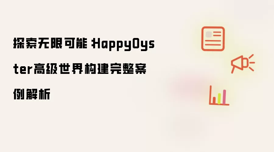 探索无限可能：HappyOyster高级世界构建完整案例解析