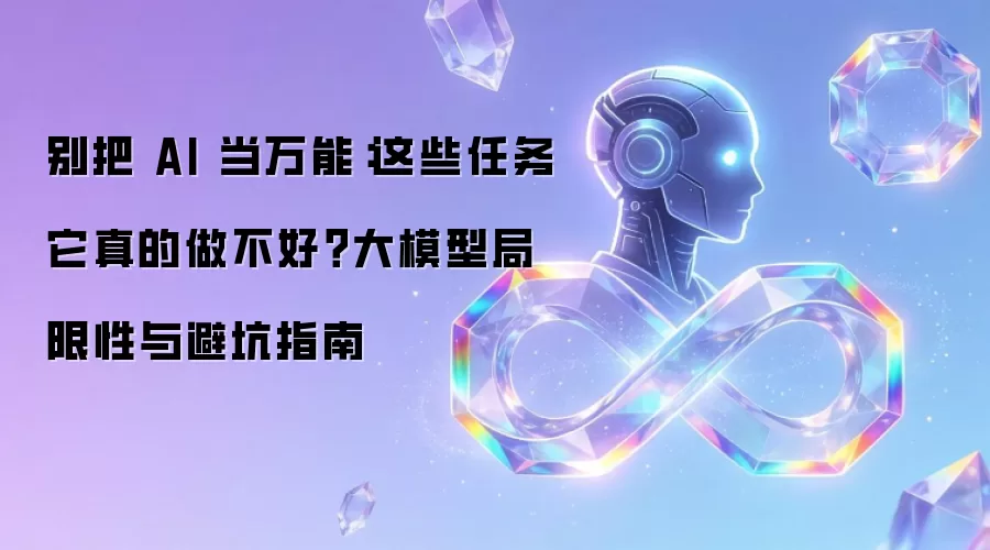 别把 AI 当万能：这些任务它真的做不好？大模型局限性与避坑指南