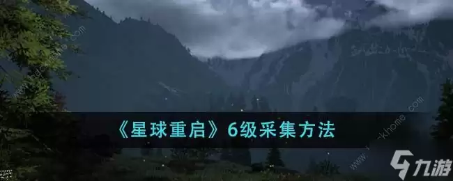 星球重启6级采集攻略 六级怎么采集