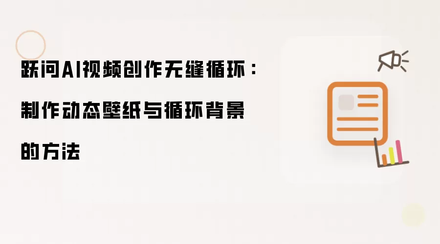 跃问AI视频创作无缝循环:制作动态壁纸与循环背景的方法