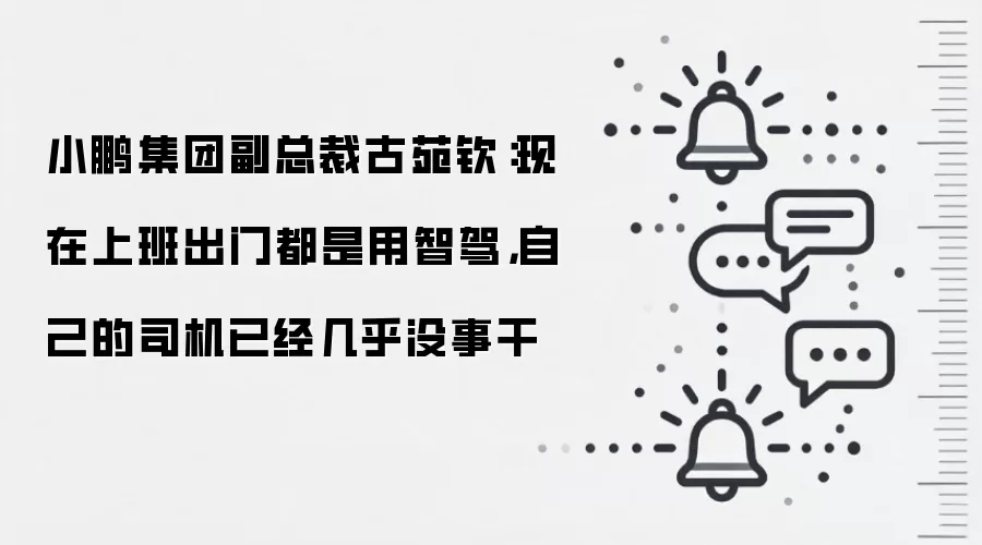 小鹏集团副总裁古苑钦：现在上班出门都是用智驾，自己的司机已经几乎没事干