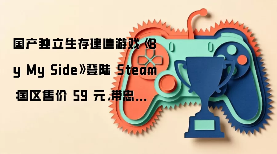 国产独立生存建造游戏《By My Side》登陆 Steam:国区售价 59 元,带忠犬荒野求生