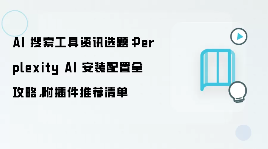 AI 搜索工具资讯选题:Perplexity AI 安装配置全攻略,附插件推荐清单