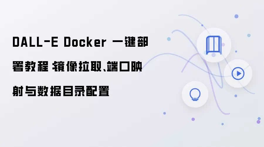 DALL-E Docker 一键部署教程:镜像拉取、端口映射与数据目录配置
