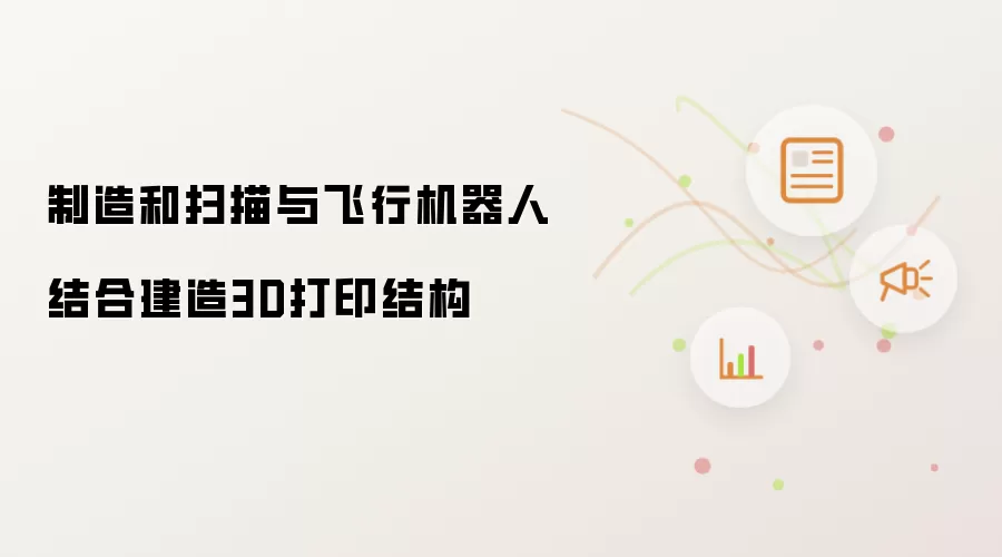 制造和扫描与飞行机器人结合建造3D打印结构