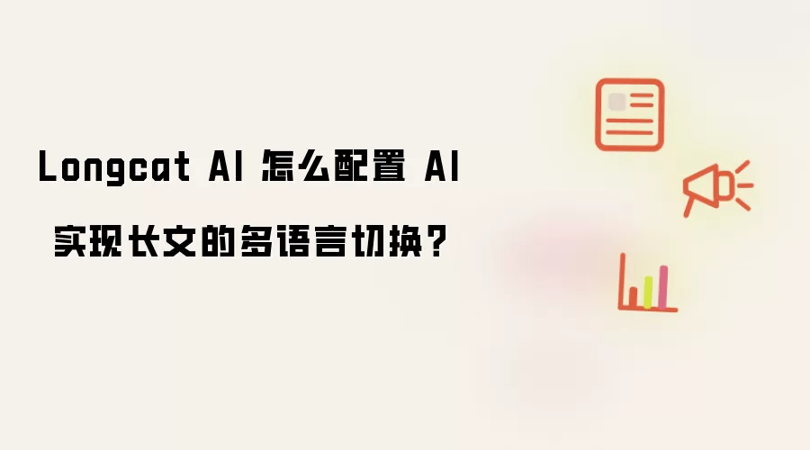 Longcat AI 怎么配置 AI 实现长文的多语言切换？